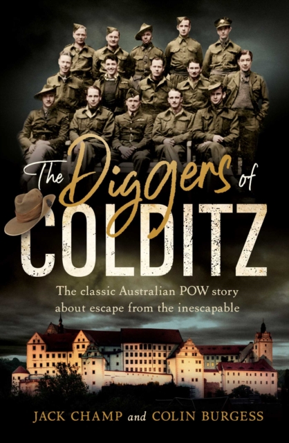 The Diggers of Colditz : The classic Australian POW story about escape from the inescapable, EPUB eBook