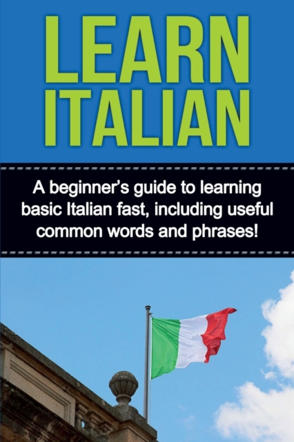 Learn Italian : A beginner's guide to learning basic Italian fast, including useful common words and phrases!, Paperback / softback Book