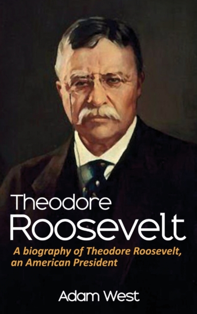 Theodore Roosevelt : A biography of Theodore Roosevelt, an American President, Hardback Book