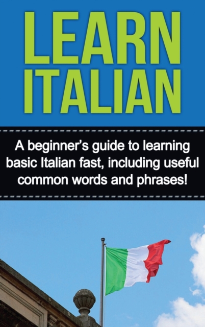 Learn Italian : A beginner's guide to learning basic Italian fast, including useful common words and phrases!, Hardback Book