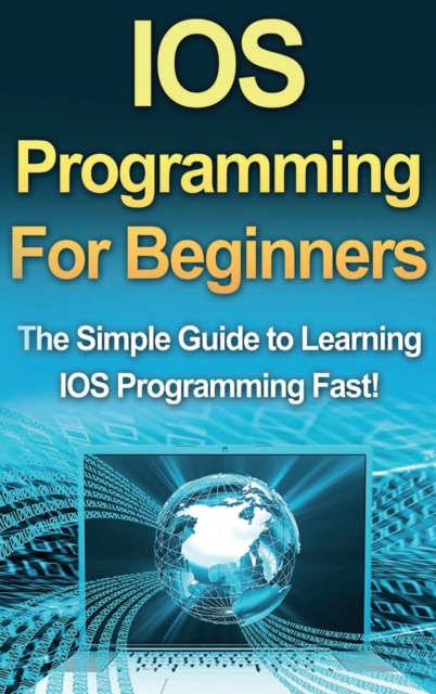 IOS Programming For Beginners : The Simple Guide to Learning IOS Programming Fast!, Hardback Book