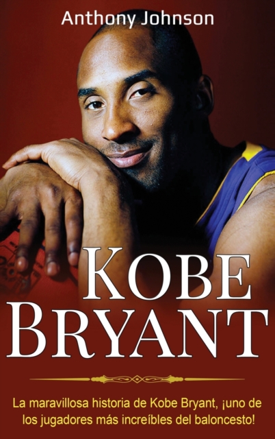 Kobe Bryant : La maravillosa historia de Kobe Bryant, ?uno de los jugadores m?s incre?bles del baloncesto!, Hardback Book