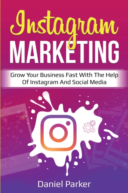 Instagram Marketing : Grow Your Business Fast with the Help of Instagram and Social Media, Paperback / softback Book