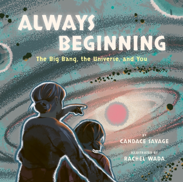 Always Beginning : The Story of the Universe From the Big Bang to You, Hardback Book