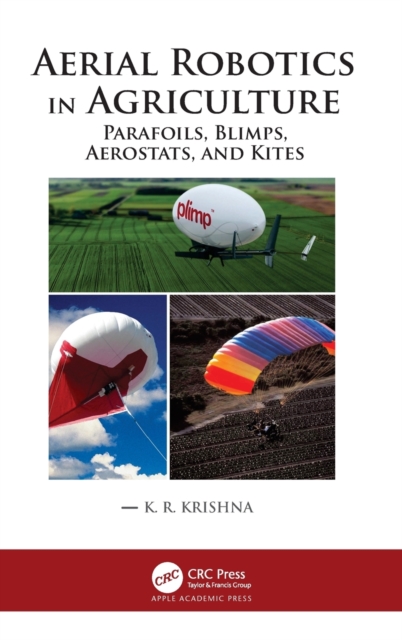 Aerial Robotics in Agriculture : Parafoils, Blimps, Aerostats, and Kites, Hardback Book
