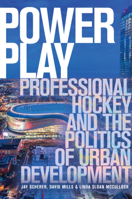 Power Play : Professional Hockey and the Politics of Urban Development, Paperback / softback Book