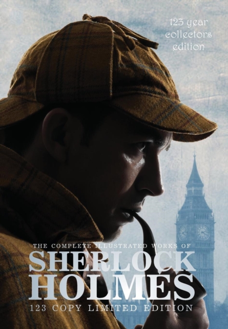 The Complete Illustrated Works of Sherlock Holmes : 123 Year Collectors Edition 123 Copy Limited Edition, Hardback Book