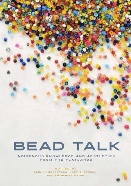 Bead Talk : Indigenous Knowledge and Aesthetics from the Flatlands, Paperback / softback Book
