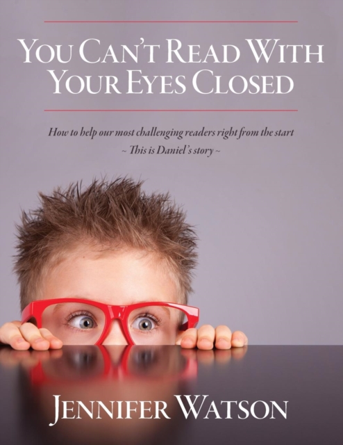 You Can't Read with Your Eyes Closed : How to Help Our Most Challenging Readers Right from the Start - This Is Daniel's Story -, Paperback / softback Book
