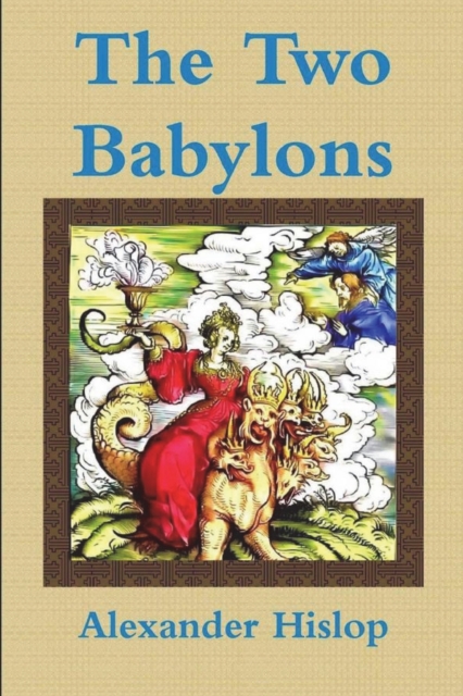 The Two Babylons Or, the Papal Worship Proved to Be the Worship of Nimrod, Paperback / softback Book