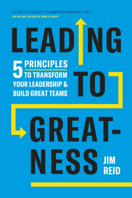 Leading to Greatness : 5 Principles to Transform your Leadership and Build Great Teams, Hardback Book