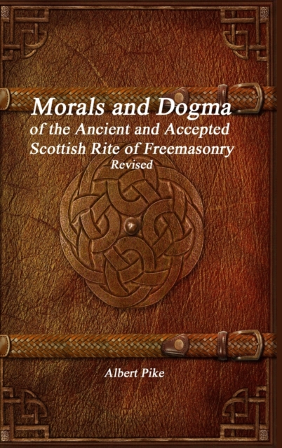 Morals and Dogma of the Ancient and Accepted Scottish Rite of Freemasonry Revised, Hardback Book