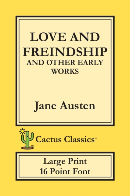 Love and Freindship and other Early Works (Cactus Classics Large Print) : 16 Point Font; Large Text; Large Type; Love and Friendship, Paperback / softback Book