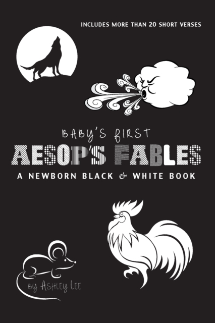 Baby's First Aesop's Fables : A Newborn Black & White Book: 22 Short Verses, The Ants and the Grasshopper, The Fox and the Crane, The Boy Who Cried Wolf, and More, Paperback / softback Book