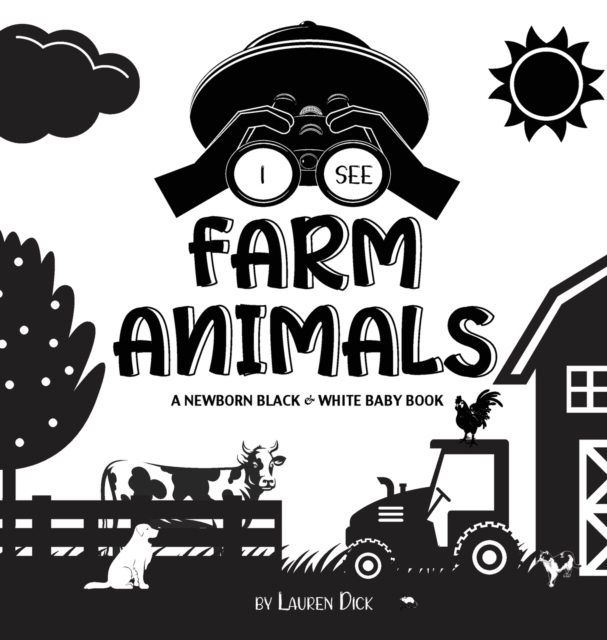 I See Farm Animals : A Newborn Black & White Baby Book (High-Contrast Design & Patterns) (Cow, Horse, Pig, Chicken, Donkey, Duck, Goose, Dog, Cat, and More!) (Engage Early Readers: Children's Learning, Hardback Book