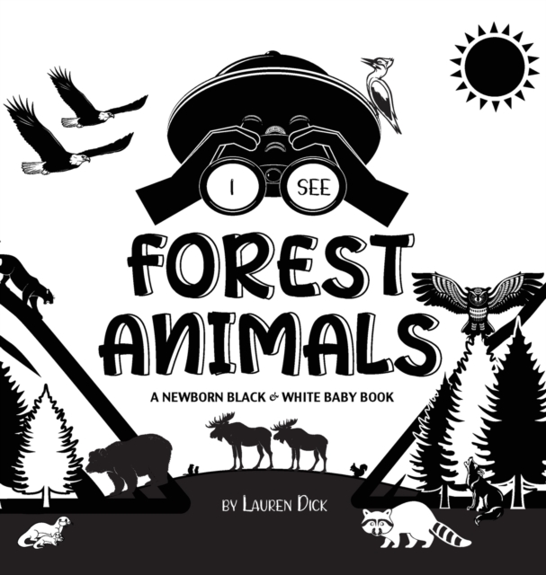 I See Forest Animals : A Newborn Black & White Baby Book (High-Contrast Design & Patterns) (Bear, Moose, Deer, Cougar, Wolf, Fox, Beaver, Skunk, Owl, Eagle, Woodpecker, Bat, and More!) (Engage Early R, Hardback Book