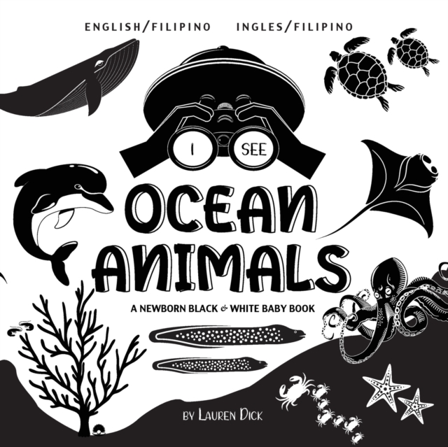 I See Ocean Animals : Bilingual (English / Filipino) (Ingles / Filipino) A Newborn Black & White Baby Book (High-Contrast Design & Patterns) (Whale, Dolphin, Shark, Turtle, Seal, Octopus, Stingray, Je, Paperback / softback Book