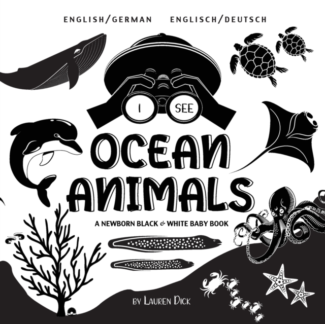 I See Ocean Animals : Bilingual (English / German) (Englisch / Deutsch) A Newborn Black & White Baby Book (High-Contrast Design & Patterns) (Whale, Dolphin, Shark, Turtle, Seal, Octopus, Stingray, Jel, Paperback / softback Book