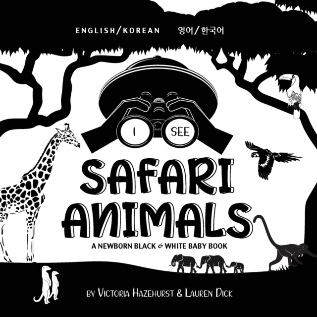 I See Safari Animals : Bilingual (English / Korean) (&#50689;&#50612; / &#54620;&#44397;&#50612;) A Newborn Black & White Baby Book (High-Contrast Design & Patterns) (Giraffe, Elephant, Lion, Tiger, M, Paperback / softback Book