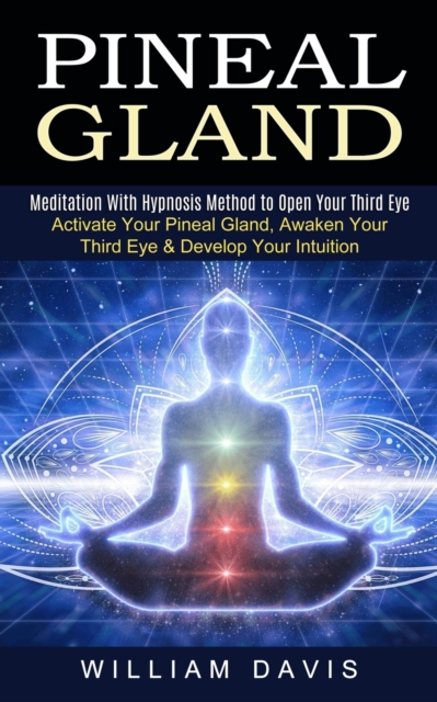 Pineal Gland : Meditation With Hypnosis Method to Open Your Third Eye (Activate Your Pineal Gland, Awaken Your Third Eye & Develop Your Intuition), Paperback / softback Book