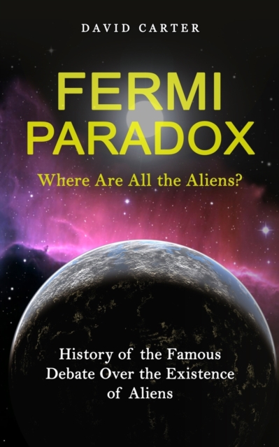 Fermi Paradox : Where Are All the Aliens? (History of the Famous Debate Over the Existence of Aliens), Paperback / softback Book