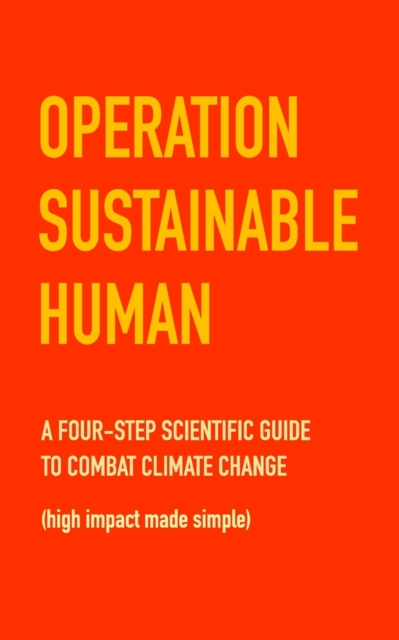 Operation Sustainable Human : A four-step scientific guide to combat climate change (high impact made simple), Paperback / softback Book
