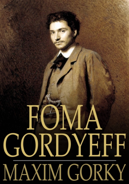 Foma Gordyeff : The Man Who Was Afraid, EPUB eBook
