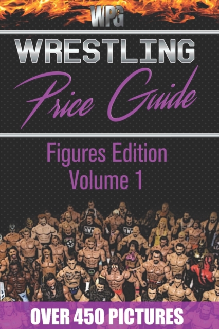 Wrestling Price Guide Figures Edition Volume 1 : Over 450 Pictures WWF LJN HASBRO REMCO JAKKS MATTEL and More Figures From 1984-2019, Paperback / softback Book