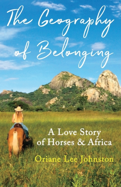 The Geography of Belonging : A Love Story of Horses & Africa, Paperback / softback Book