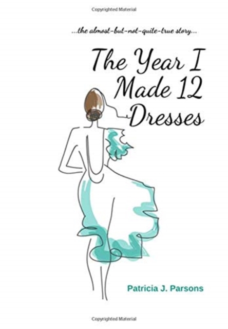 The Year I Made 12 Dresses : The Almost-But-Not-Quite-True Story, Hardback Book