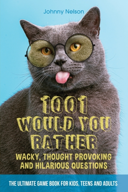 1001 Would You Rather Wacky, Thought Provoking and Hilarious Questions : The Ultimate Game Book for Kids, Teens and Adults, Paperback / softback Book