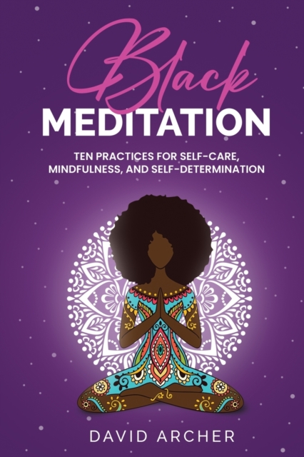 Black Meditation : Ten Practices for Self Care, Mindfulness, and Self Determination, Paperback / softback Book