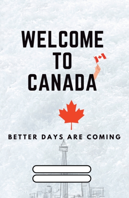 Welcome to Canada : Better Days are coming, Paperback / softback Book