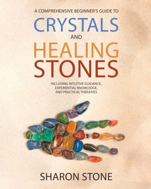 Crystals and Healing Stones : : A Comprehensive Beginner's Guide Including Experiential Knowledge, Intuitive Guidance and Practical Therapies, Paperback / softback Book