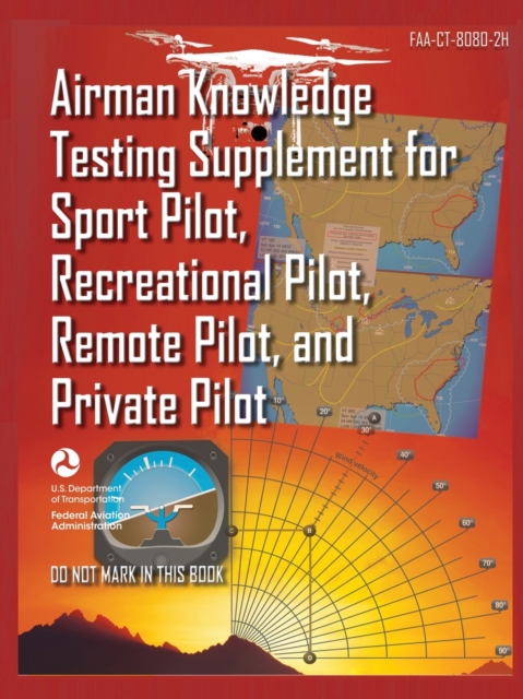 Airman Knowledge Testing Supplement for Sport Pilot, Recreational Pilot, Remote (Drone) Pilot, and Private Pilot FAA-CT-8080-2H : Flight Training Study & Test Prep Guide (Color Print), Paperback / softback Book
