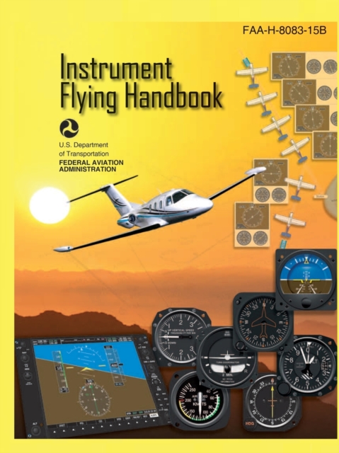 Instrument Flying Handbook FAA-H-8083-15B (Color Print) : IFR Pilot Flight Training Study Guide, Paperback / softback Book