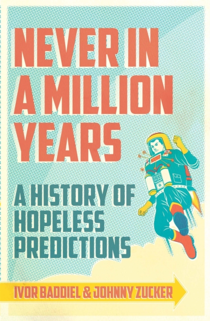 Never In A Million Years : A History of Hopeless Predictions, Paperback / softback Book