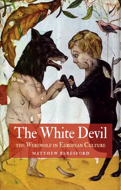 White Devil : The Werewolf in European Culture, Paperback / softback Book
