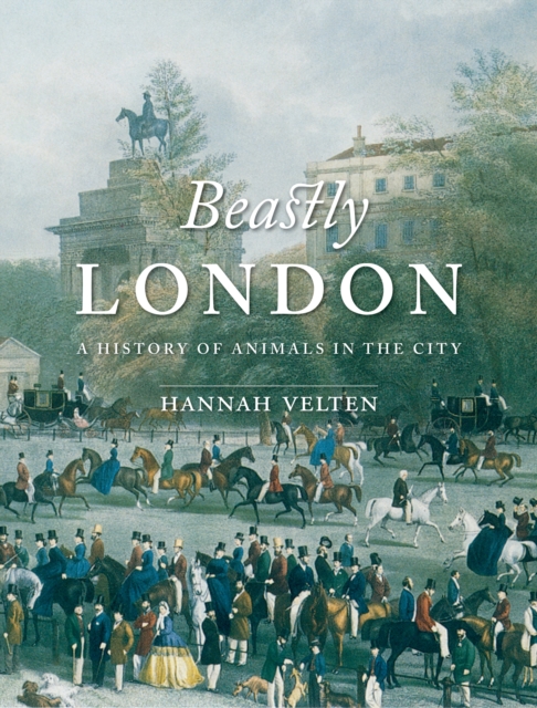 Beastly London : A History of Animals in the City, EPUB eBook