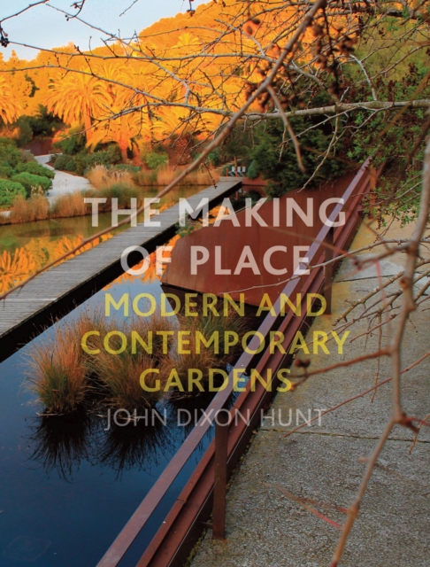 The Making of Place : Modern and Contemporary Gardens, Hardback Book