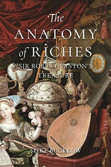 The Anatomy of Riches : Sir Robert Paston's Treasure, Hardback Book