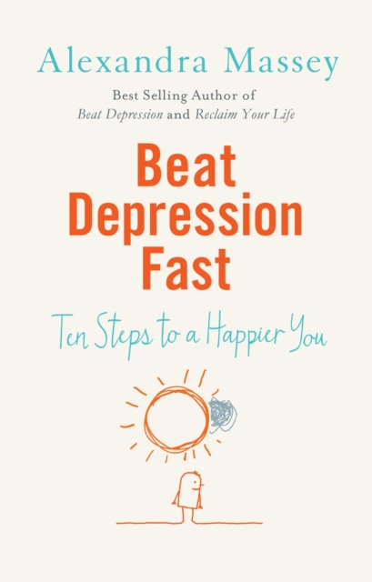 Beat Depression Fast : 10 Steps to a Happier You Using Positive Psychology, Paperback / softback Book