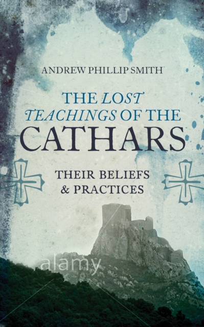 Lost Teachings of the Cathars : Their Beliefs and Practices, Paperback / softback Book