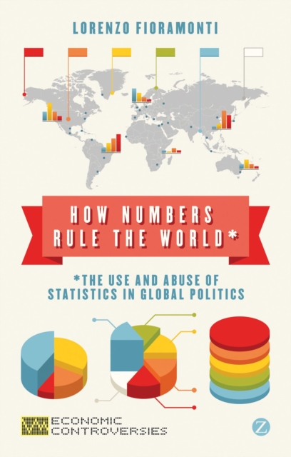 How Numbers Rule the World : The Use and Abuse of Statistics in Global Politics, Hardback Book