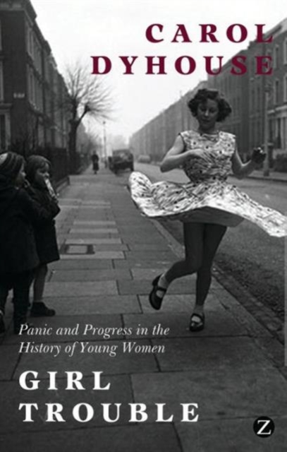 Girl Trouble : Panic and Progress in the History of Young Women, Hardback Book