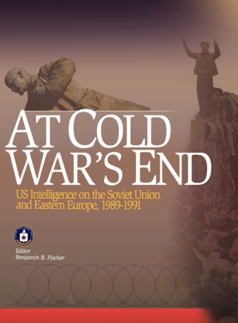 At Cold War's End : US Intelligence on the Soviet Union and Eastern Europe, 1989-1991, Hardback Book