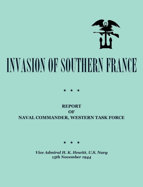 Invasion of Southern France : Report of Naval Commander, Western Task Force, 1944, Paperback / softback Book