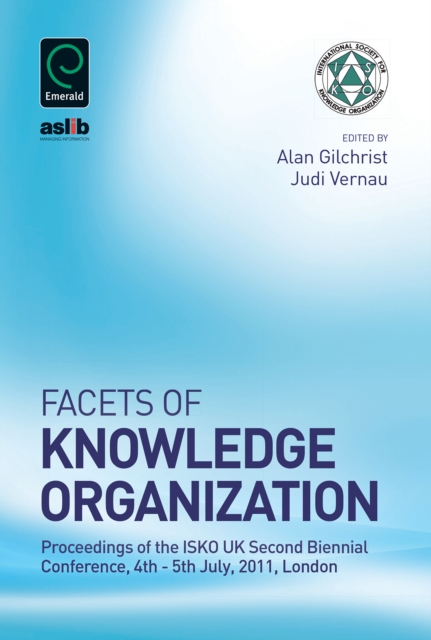 Facets of Knowledge Organization : Proceedings of the ISKO UK Second Biennial Conference, 4th - 5th July, 2011, London, Hardback Book