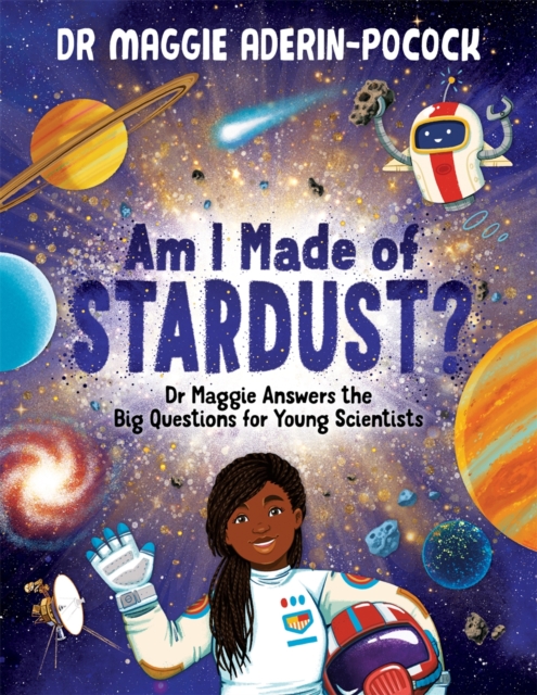 Am I Made of Stardust? : Dr Maggie Answers the Big Questions for Young Scientists (Winner of the Royal Society Young People’s Book Prize 2023), Hardback Book