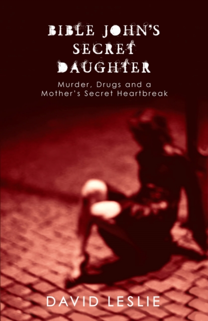 Bible John's Secret Daughter : Murder, Drugs and a Mother's Secret Heartbreak, EPUB eBook